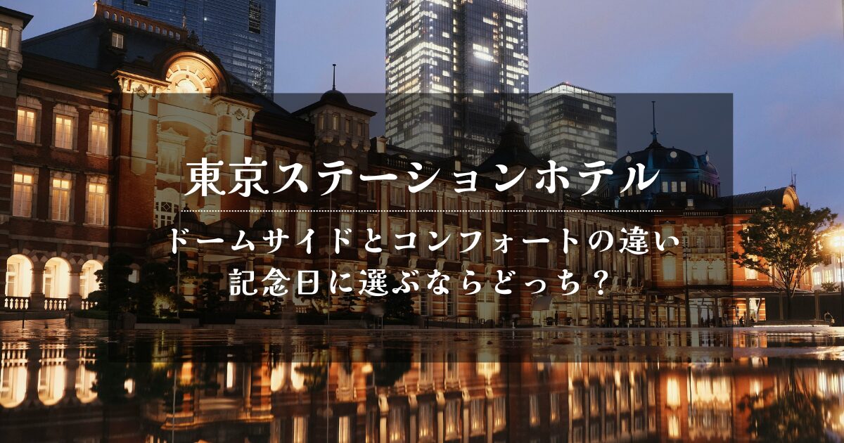 東京ステーションホテル｜ドームサイドとコンフォートの違い・記念日に選ぶならどっち？